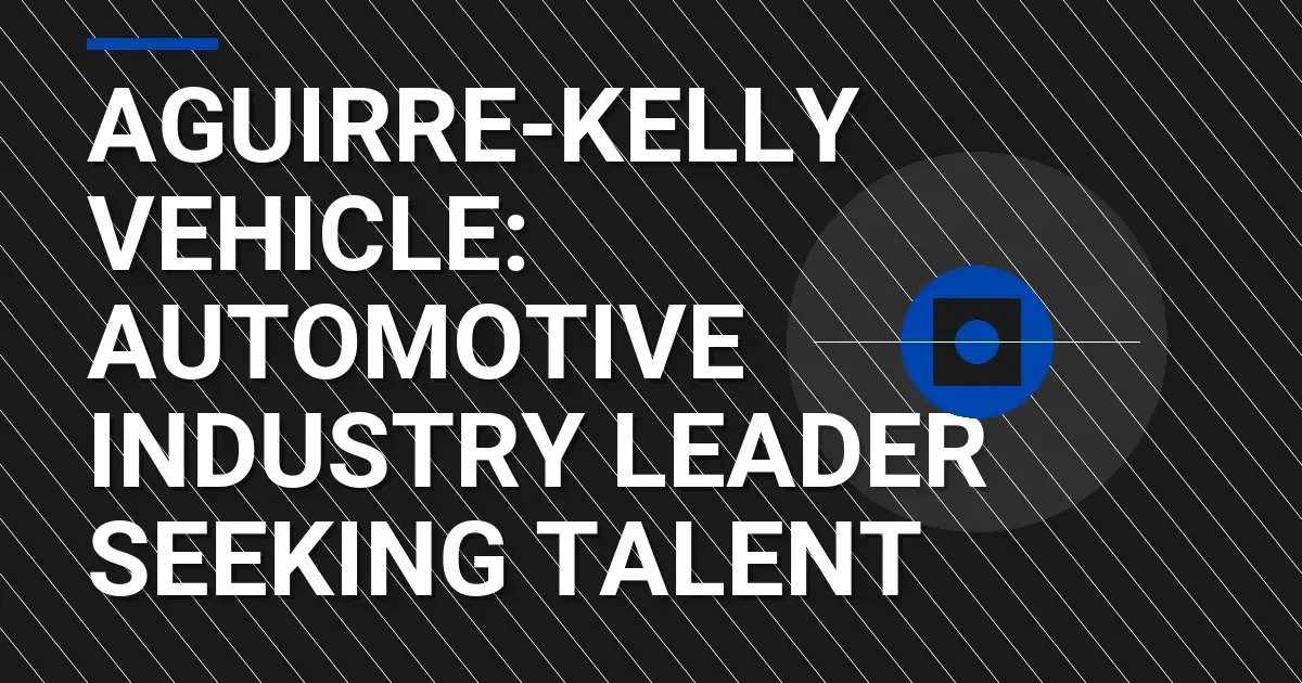 Aguirre-Kelly Vehicle: Automotive Industry Leader Seeking Talent