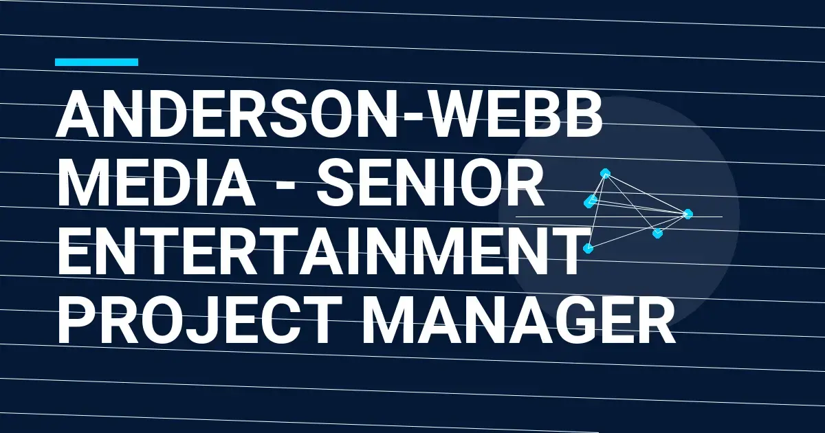 Anderson-Webb Media - Senior Entertainment Project Manager