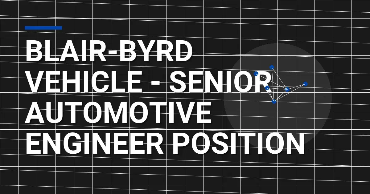 Blair-Byrd Vehicle - Senior Automotive Engineer Position