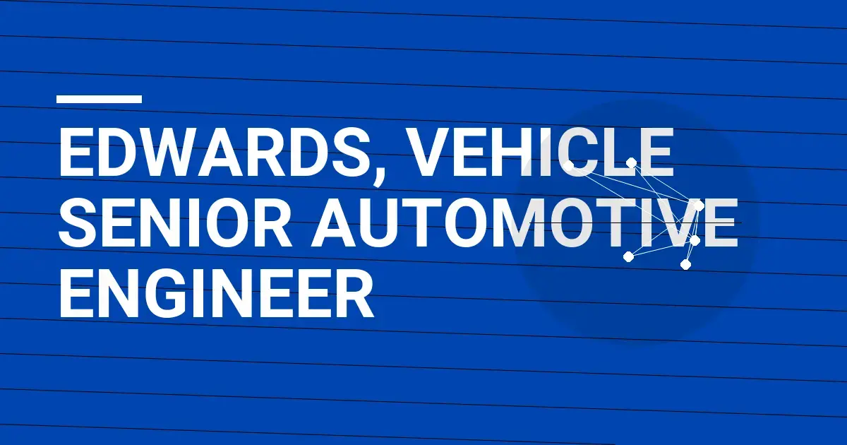 Edwards, Vehicle Senior Automotive Engineer