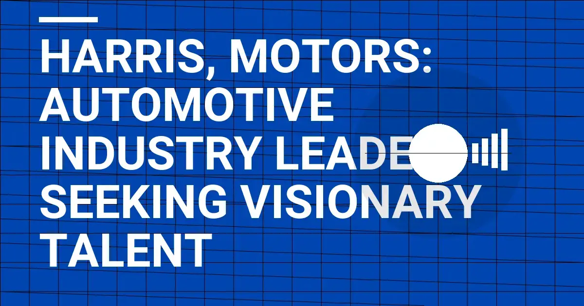 Harris, Motors: Automotive Industry Leader Seeking Visionary Talent
