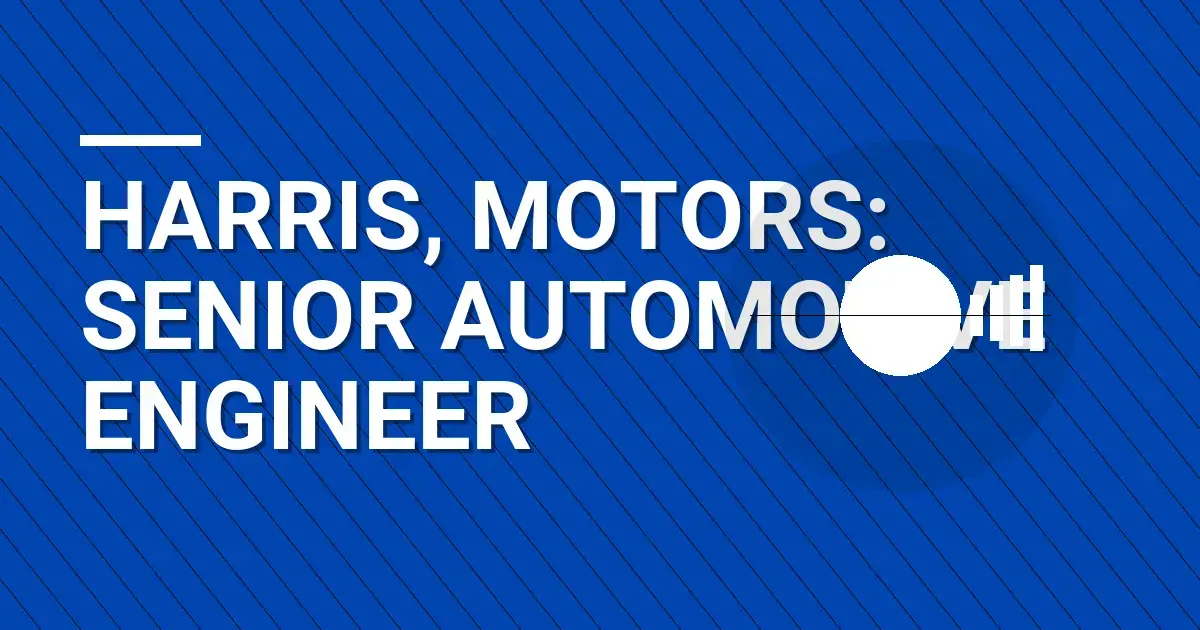 Harris, Motors: Senior Automotive Engineer