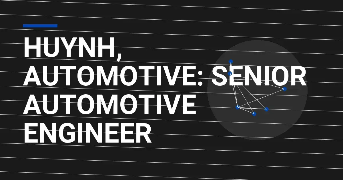 Huynh, Automotive: Senior Automotive Engineer