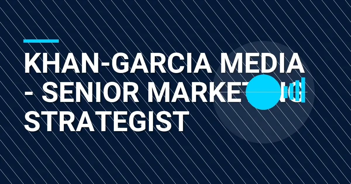 Khan-Garcia Media - Senior Marketing Strategist