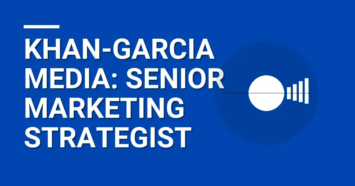 Khan-Garcia Media: Senior Marketing Strategist