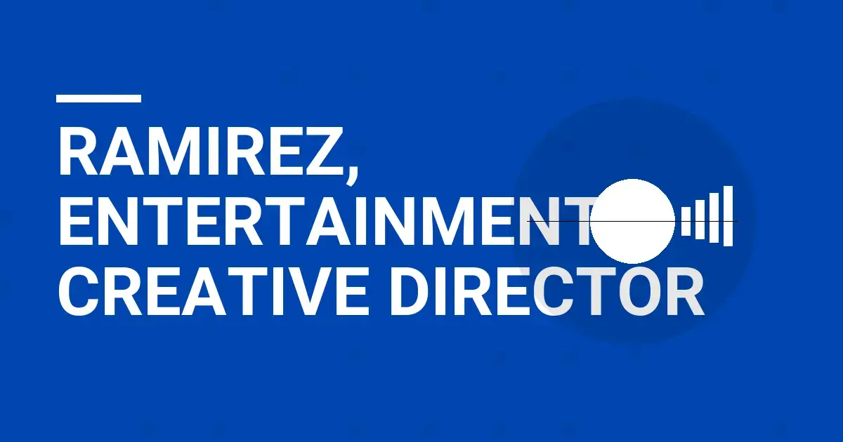 Ramirez, Entertainment Creative Director