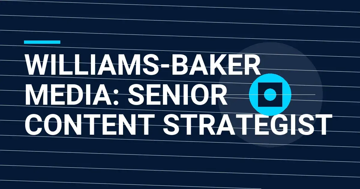 Williams-Baker Media: Senior Content Strategist